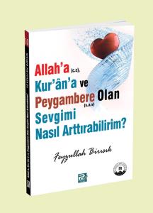 Allah'a, Kur'an'a Ve Peygambere Olan Sevgimi Nasıl Arttırabilirim? Allah'a, Kur'an'a Ve Peygambere Olan Sevgimi Nasıl Arttırabilirim?