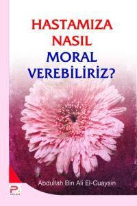 Hastamıza Nasıl Moral Verebiliriz? Hastamıza Nasıl Moral Verebiliriz?
