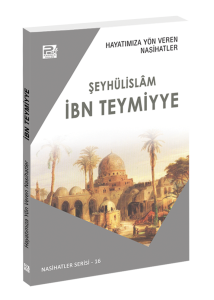 Hayatımıza Yön Veren Nasihatler / İbn Teymiyye Hayatımıza Yön Veren Nasihatler / İbn Teymiyye