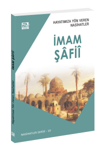 Hayatımıza Yön Veren Nasihatler / İmam Şâfiî Hayatımıza Yön Veren Nasihatler / İmam Şâfiî