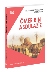 Hayatımıza Yön Veren Nasihatler / Ömer Bin Abdulazîz Hayatımıza Yön Veren Nasihatler / Ömer Bin Abdulazîz